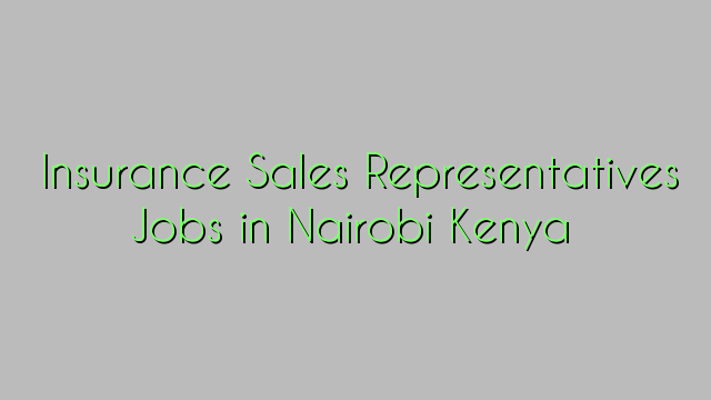 Insurance-Sales-Representatives-Jobs-in-Nairobi-Kenya yvk