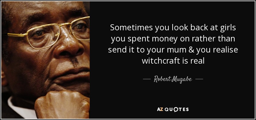 quote-sometimes-you-look-back-at-girls-you-spent-money-on-rather-than-send-it-to-your-mum-robert-mugabe-102-22-86